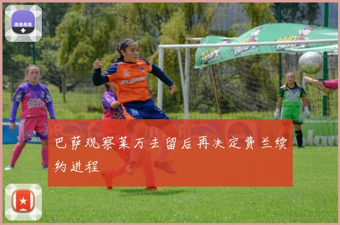 巴萨观察莱万去留后再决定费兰续约进程