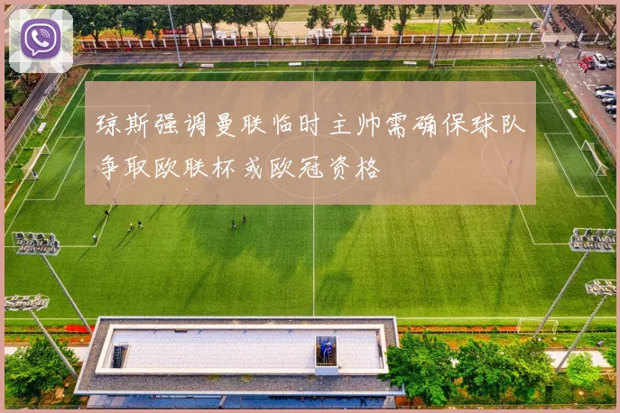 琼斯强调曼联临时主帅需确保球队争取欧联杯或欧冠资格